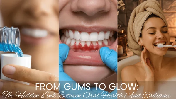 from-gums-to-glow:-the-hidden-hyperlink-between-oral-well-being-and-radiance